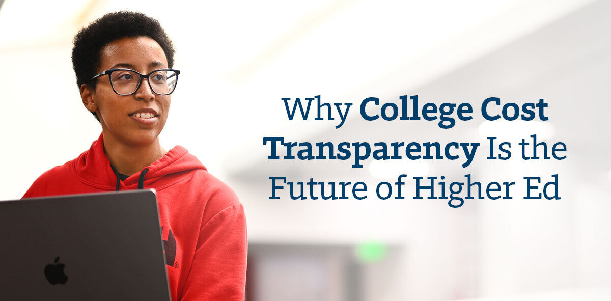 In blue, text says Why College Cost Transparency Is the Future of Higher Ed. To the left, there is a student wearing a red hoodie and dark framed glasses, in front of their computer. 